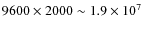 $9600 \times 2000 \sim 1.9\times 10^{7}$