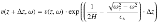 $\displaystyle v(z+\Delta z,\omega) = v(z,\omega)\cdot \exp\left( \left(\frac{1}{2H} - \frac{\sqrt{\omega_c^2-\omega^2}}{c_{\rm s}}\right)\cdot \Delta z \right)$