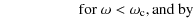 $\displaystyle \quad\qquad\qquad \mbox{for } \omega < \omega_{\rm c}, \mbox{and by}$