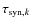 $\tau_{{\rm syn},k}$