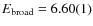 $E_{\rm broad} = 6.60(1)$