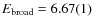 $E_{\rm broad} = 6.67(1)$