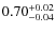 $\rm0.70^{+0.02}_{-0.04}$