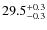 $29.5^{\rm +0.3}_{-0.3}$