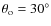 $\theta_{\rm o}=30^{\circ}$