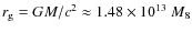 $r_{\rm {g}}=GM/c^2\approx1.48\times10^{13}~M_8$