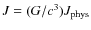 $J=(G/c^3)J_{\rm phys}$