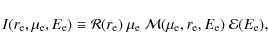\begin{displaymath}I(r_{\rm
e},\mu_{\rm e},E_{\rm e})\equiv {\cal R}(r_{\rm e})~...
...{\cal M}(\mu_{\rm
e},r_{\rm e},E_{\rm e})~{\cal E}(E_{\rm e}),
\end{displaymath}