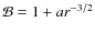 ${\cal{B}}=1+{a}r^{-3/2}$