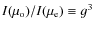 $I(\mu_{\rm o})/I(\mu_{\rm e})\equiv g^3$