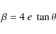 \begin{displaymath}\beta = 4~ e ~\tan \theta
\end{displaymath}