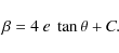 \begin{displaymath}\beta = 4~ e ~\tan \theta + C.
\end{displaymath}