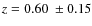 $z=0.60~\pm0.15$