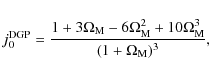 \begin{displaymath}%
j_0^{\rm DGP}=\frac{1+3\Omega_{\rm M}-6\Omega_{\rm M}^2+10\Omega_{\rm M}^3}{(1+\Omega_{\rm M})^3},
\end{displaymath}