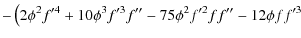 $\displaystyle -\left(2\phi^2 f'^4+10\phi^3 f'^3 f''-75\phi^2 f'^2 ff''-12\phi ff'^3 \right.$