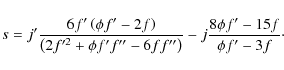 \begin{displaymath}%
s=j'\frac{6f'\left(\phi f'-2f\right)}{\left(2f'^2+\phi f'f''-6ff''\right)}-j\frac{8\phi
f'-15f}{\phi f'-3f}\cdot
\end{displaymath}