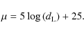 \begin{displaymath}%
\mu=5\log\left(d_{\rm L}\right)+25.
\end{displaymath}