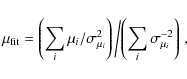 \begin{displaymath}%
\mu_{\rm fit}=\left(\sum_i \mu_i/\sigma_{\mu_i}^2\right)\left/\left(\sum_i \sigma_{\mu_i}^{-2}\right)\right.,
\end{displaymath}