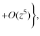 $\displaystyle +O(z^5)\bigg\},$
