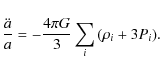 \begin{displaymath}%
\frac{{\ddot a}}{a} = - \frac{{4\pi G}}{3}\sum\limits_i {(\rho _i
+ 3P_i )}.
\end{displaymath}