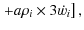 $\displaystyle \left. + a \rho_i \times 3\dot{w_i}\right],$