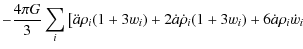 $\displaystyle - \frac{{4\pi G}}{3}\sum\limits_i \left[\ddot a \rho _i (1 + 3w_i ) + 2\dot a \dot \rho_i (1 + 3w_i ) + 6\dot a \rho _i \dot w_i \right.$