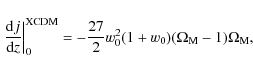 \begin{displaymath}%
\left.{{\rm d} j\over {\rm d} z}\right\vert _0^{\rm XCDM}= -{27 \over
2}w_0^2(1+w_0) (\Omega_{\rm M}-1)\Omega_{\rm M},
\end{displaymath}