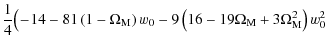 $\displaystyle \frac{1}{4}\big(\!-\!14-81\left(1-\Omega_{\rm M}\right)w_0-9\left(16-19\Omega_{\rm M}+3\Omega_{\rm M}^2\right)w_0^2$