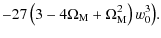 $\displaystyle -27\left(3-4\Omega_{\rm M}+\Omega_{\rm M}^2\right)w_0^3\big).$