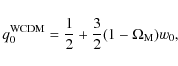 \begin{displaymath}%
q_0^{\rm
WCDM}=\frac{1}{2}+\frac{3}{2}(1-\Omega_{\rm M})w_0,
\end{displaymath}