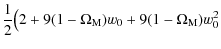 $\displaystyle \frac{1}{2}\big(2+9(1-\Omega_{\rm M})w_0+9(1-\Omega_{\rm M})w_0^2$