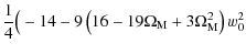 $\displaystyle \frac{1}{4} \big(-14-9\left(16-19\Omega_{\rm M}+3\Omega_{\rm M}^2\right)w_0^2$