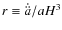 $r\equiv \dot{\ddot{a}}/aH^3$
