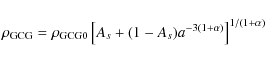 \begin{displaymath}%
\rho_{\rm GCG}=\rho_{\rm
GCG0}\left[A_s+(1-A_s)a^{-3(1+\alpha)}\right]^{1/(1+\alpha)}
\end{displaymath}