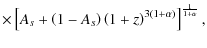 $\displaystyle \times\left[A_s+\left(1-A_s\right)\left(1+z\right)^{3\left(1+\alpha\right)}\right]^{\frac{1}{1+\alpha}},$