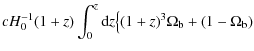 $\displaystyle cH_{0}^{-1}(1+z)\int_{0}^{z}{\rm d}z
\big\{(1+z)^{3}\Omega_{\rm b}+(1-\Omega_{\rm b})$