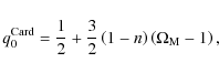 \begin{displaymath}%
q_0^{\rm Card}={1 \over 2}+{3 \over 2}\left(1-n\right)\left(\Omega_{\rm M}-1\right),
\end{displaymath}