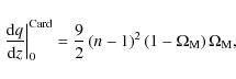 \begin{displaymath}%
\left.{{\rm d} q\over {\rm d} z}\right\vert _0^{\rm Card}={...
...eft(n-1\right)^2 \left(1-\Omega_{\rm M}\right)\Omega_{\rm M},
\end{displaymath}