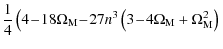 $\displaystyle \frac{1}{4}\left(4\!-\!18\Omega_{\rm M}\!-\!27n^3\left(3\!-\!4\Omega_{\rm M}+\Omega_{\rm M}^2\right)\right.$