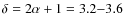 $\delta = 2\alpha + 1 = 3.2{-}3.6$