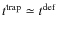 $t^{\rm trap} \simeq t^{\rm def}$