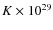 $K \times 10^{29}$
