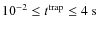 $10^{-2} \le t^{\rm trap} \le 4~{\rm s}$