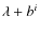 $\lambda + b ^{i}$