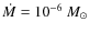 $\dot{M} = 10^{-6}~M_{\odot}$