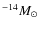 $^{-14} M_{\odot}$