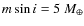 $m\sin i = 5~M_\oplus$