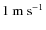 $1~{\rm {\rm m~s^{-1}}}$