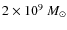 $2 \times 10^9~M_{\odot}$