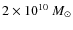 $2 \times 10^{10}~M_{\odot}$